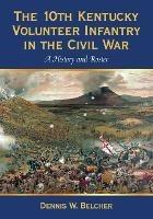 The 10th Kentucky Volunteer Infantry in the Civil War: A History and Roster