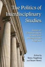 The Politics of Interdisciplinary Studies: Essays on Transformations in American Undergraduate Programs
