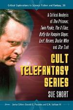 Cult Telefantasy Series: A Critical Analysis of The Prisoner, Twin Peaks, The X-Files, Buffy the Vampire Slayer, Lost, Heroes, Doctor Who and Star Trek