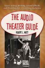 The Audio Theater Guide: Vocal Acting, Writing, Sound Effects and Directing for a Listening Audience