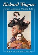 Richard Wagner: New Light on a Musical Life