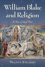 William Blake and Religion: A New Critical View