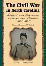 The Civil War in North Carolina, Volume 1: The Piedmont: Soldiers' and Civilians' Letters and Diaries, 1861-1865