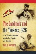 The Cardinals and the Yankees, 1926: A Classic Season and St. Louis in Seven