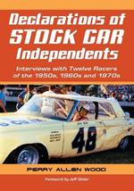 Declarations of Stock Car Independents: Interviews with Twelve Racers of the 1950s, 1960s and 1970s