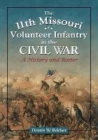 The 11th Missouri Volunteer Infantry in the Civil War: A History and Roster