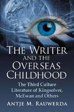 The Writer and the Overseas Childhood: The Third Culture Literature of Kingsolver, McEwan and Others