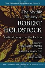 The Mythic Fantasy of Robert Holdstock: Critical Essays on the Fiction