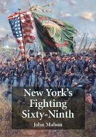 New York's Fighting Sixty-Ninth: A Regimental History of Service in the Civil War's Irish Brigade and the Great War's Rainbow Division