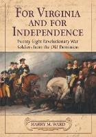 For Virginia and for Independence: Twenty-Eight Revolutionary War Soldiers from the Old Dominion