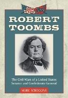 Robert Toombs: The Civil Wars of a United States Senator and Confederate General