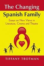 The Changing Spanish Family: Essays on New Views in Literature, Cinema and Theater