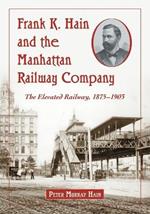 Frank K. Hain and the Manhattan Railway Company: The Elevated Railway, 1875-1903