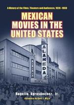 Mexican Movies in the United States: A History of the Films, Theaters and Audiences, 1920-1960