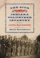 The 47th Indiana Volunteer Infantry: A Civil War History