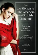The Woman in Latin American and Spanish Literature: Essays on Iconic Characters