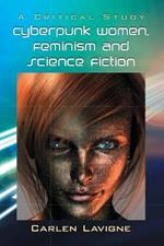 Cyberpunk Women, Feminism and Science Fiction: A Critical Study