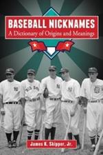 Baseball Nicknames: A Dictionary of Origins and Meanings