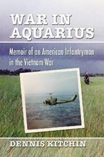 War in Aquarius: Memoir of an American Infantryman in the Vietnam War
