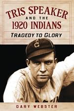 Tris Speaker and the 1920 Indians: Tragedy to Glory