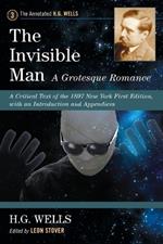 The Invisible Man: A Grotesque Romance: A Critical Text of the 1897 New York First Edition, with an Introduction and Appendices