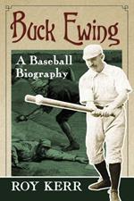 Buck Ewing: A Baseball Biography