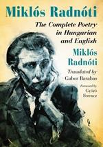 Miklos Radnoti: The Complete Poetry in Hungarian and English