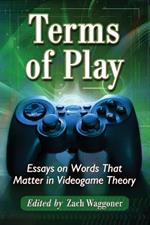 Terms of Play: Essays on Words That Matter in Videogame Theory