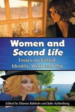 Women and Second Life: Essays on Virtual Identity, Work and Play