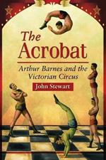 The Acrobat: Arthur Barnes and the Victorian Circus