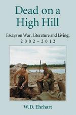 Dead on a High Hill: Essays on War, Literature and Living, 2002-2011