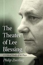 The Theater of Lee Blessing: A Critical Study of 44 Plays