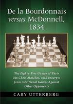 De la Bourdonnais versus McDonnell, 1834: The Eighty-Five Games of Their Six Chess Matches, with Excerpts from Additional Games Against Other Opponents