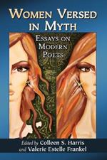 Women Versed in Myth: Essays on Modern Poets