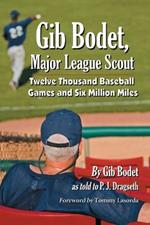 Gib Bodet, Major League Scout: Twelve Thousand Baseball Games and Six Million Miles