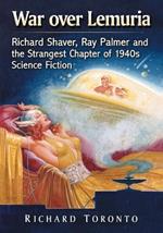 War over Lemuria: Richard Shaver, Ray Palmer and the Strangest Chapter of 1940s Science Fiction