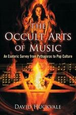 The Occult Arts of Music: An Esoteric Survey from Pythagoras to Pop Culture