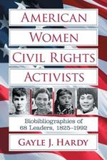 American Women Civil Rights Activists: Biobibliographies of 68 Leaders, 1825-1992