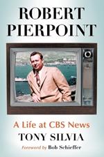 Robert Pierpoint: A Biography of the CBS News Correspondent