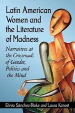 Latin American Women and the Literature of Madness: Mental Disturbance at the Crossroads of Politics and Gender
