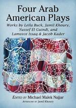 Four Arab American Plays: Works by Leila Buck, Jamil Khoury, Yussef El Guindi, and Lameece Issaq & Jacob Kader