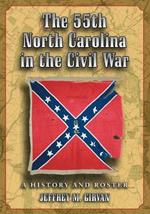 The 55th North Carolina in the Civil War: A History and Roster