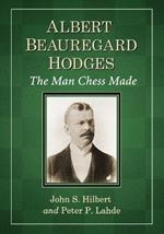 Albert Beauregard Hodges: The Man Chess Made