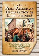 The First American Declaration of Independence?: The Disputed History of the Mecklenburg Declaration of May 20, 1775