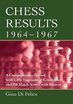 Chess Results, 1964-1967: A Comprehensive Record with 1,204 Tournament Crosstables and 158 Match Scores, with Sources