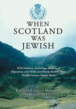 When Scotland Was Jewish: DNA Evidence, Archeology, Analysis of Migrations, and Public and Family Records Show Twelfth Century Semitic Roots