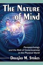 The Nature of Mind: Parapsychology and the Role of Consciousness in the Physical World