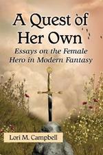 A Quest of Her Own: Essays on the Female Hero in Modern Fantasy