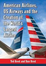 American Airlines, US Airways and the Creation of the World's Largest Airline