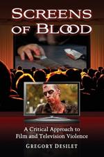 Screens of Blood: A Critical Approach to Film and Television Violence